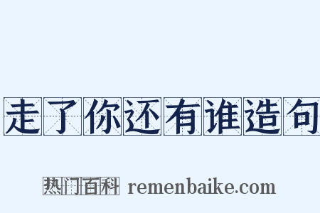 走了你还有谁造句是什么意思的图片